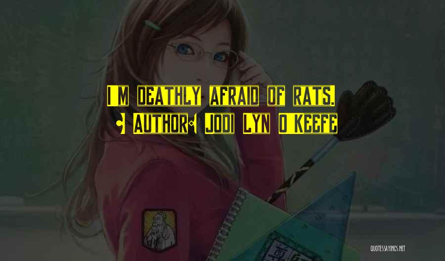 Jodi Lyn O'Keefe Quotes: I'm Deathly Afraid Of Rats.