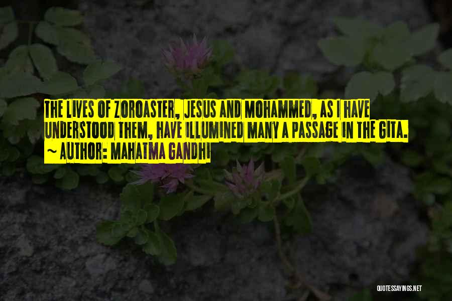 Mahatma Gandhi Quotes: The Lives Of Zoroaster, Jesus And Mohammed, As I Have Understood Them, Have Illumined Many A Passage In The Gita.