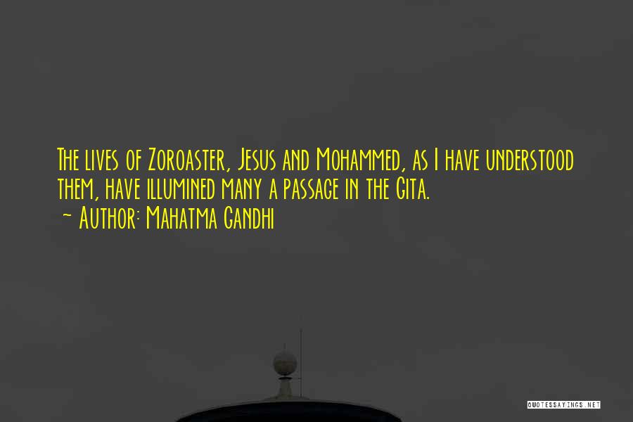 Mahatma Gandhi Quotes: The Lives Of Zoroaster, Jesus And Mohammed, As I Have Understood Them, Have Illumined Many A Passage In The Gita.