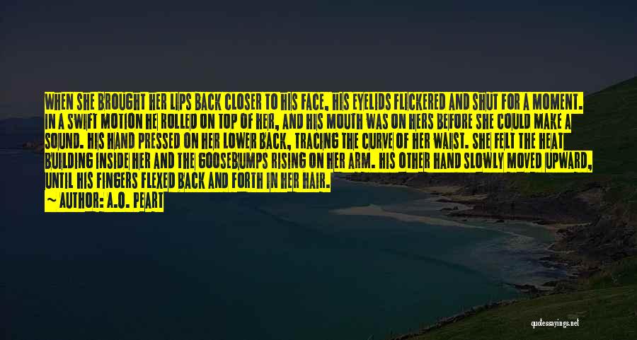 A.O. Peart Quotes: When She Brought Her Lips Back Closer To His Face, His Eyelids Flickered And Shut For A Moment. In A