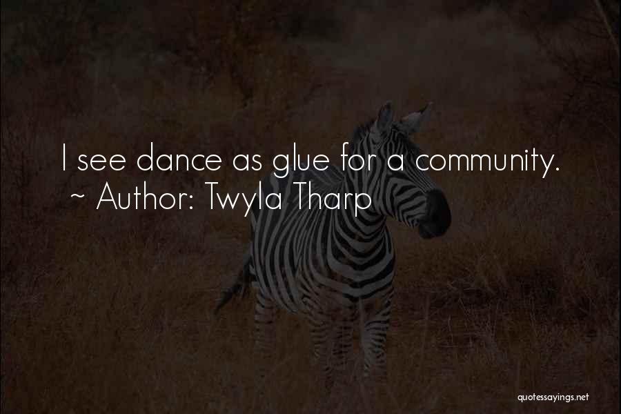 Twyla Tharp Quotes: I See Dance As Glue For A Community.