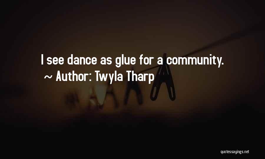 Twyla Tharp Quotes: I See Dance As Glue For A Community.