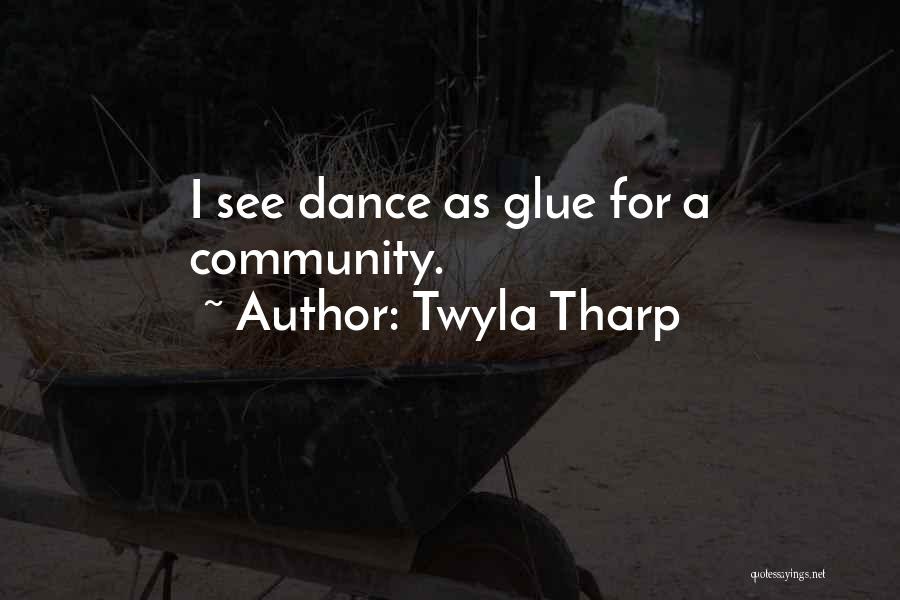 Twyla Tharp Quotes: I See Dance As Glue For A Community.