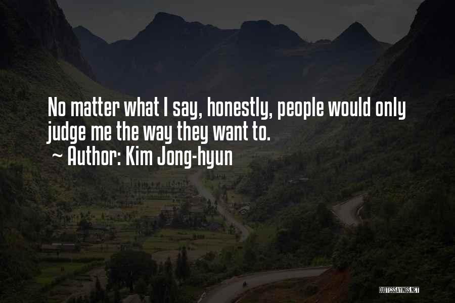 Kim Jong-hyun Quotes: No Matter What I Say, Honestly, People Would Only Judge Me The Way They Want To.