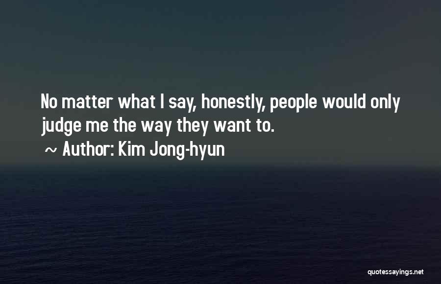Kim Jong-hyun Quotes: No Matter What I Say, Honestly, People Would Only Judge Me The Way They Want To.