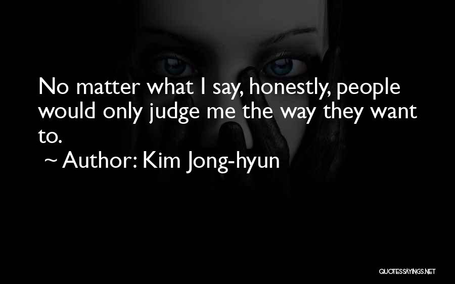 Kim Jong-hyun Quotes: No Matter What I Say, Honestly, People Would Only Judge Me The Way They Want To.