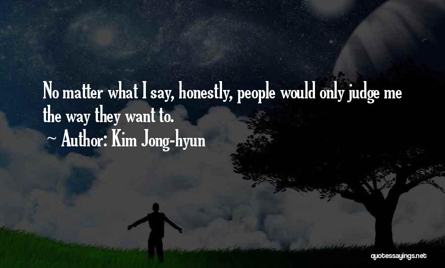 Kim Jong-hyun Quotes: No Matter What I Say, Honestly, People Would Only Judge Me The Way They Want To.
