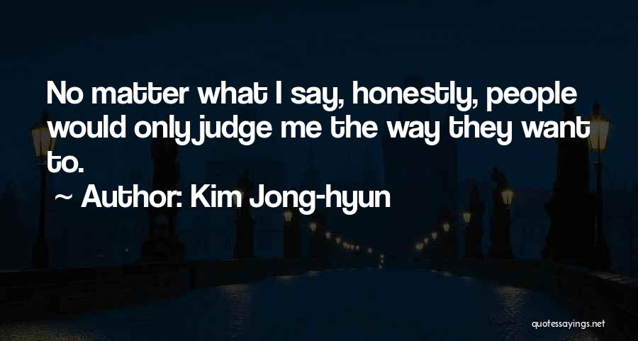 Kim Jong-hyun Quotes: No Matter What I Say, Honestly, People Would Only Judge Me The Way They Want To.