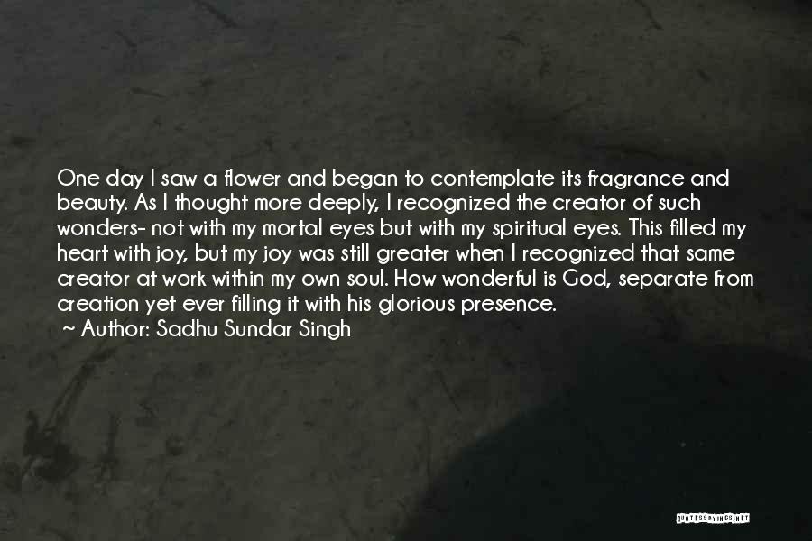 Sadhu Sundar Singh Quotes: One Day I Saw A Flower And Began To Contemplate Its Fragrance And Beauty. As I Thought More Deeply, I