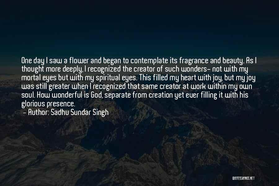 Sadhu Sundar Singh Quotes: One Day I Saw A Flower And Began To Contemplate Its Fragrance And Beauty. As I Thought More Deeply, I