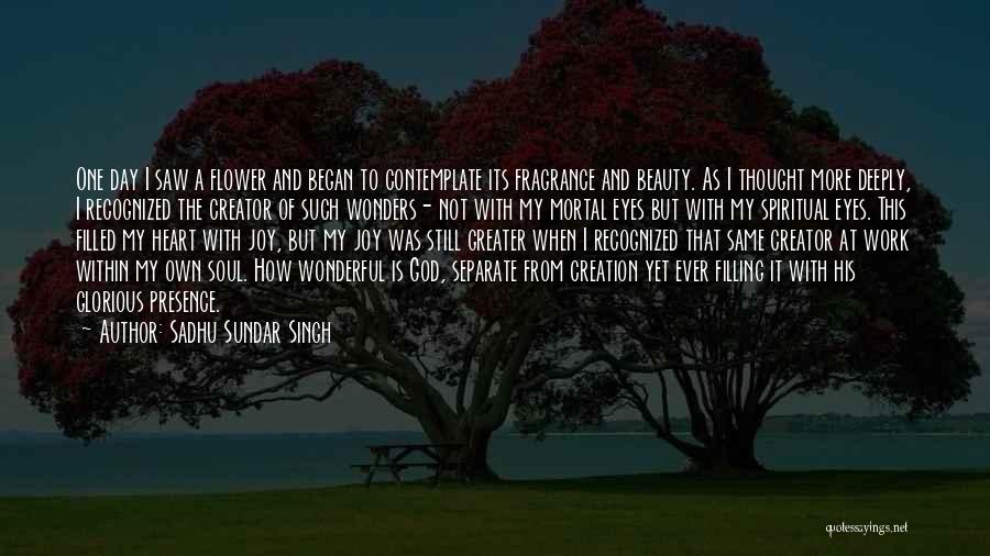 Sadhu Sundar Singh Quotes: One Day I Saw A Flower And Began To Contemplate Its Fragrance And Beauty. As I Thought More Deeply, I