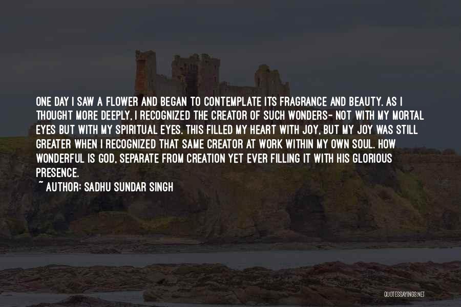 Sadhu Sundar Singh Quotes: One Day I Saw A Flower And Began To Contemplate Its Fragrance And Beauty. As I Thought More Deeply, I