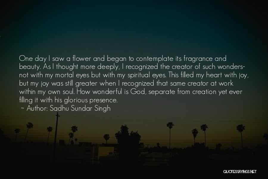 Sadhu Sundar Singh Quotes: One Day I Saw A Flower And Began To Contemplate Its Fragrance And Beauty. As I Thought More Deeply, I