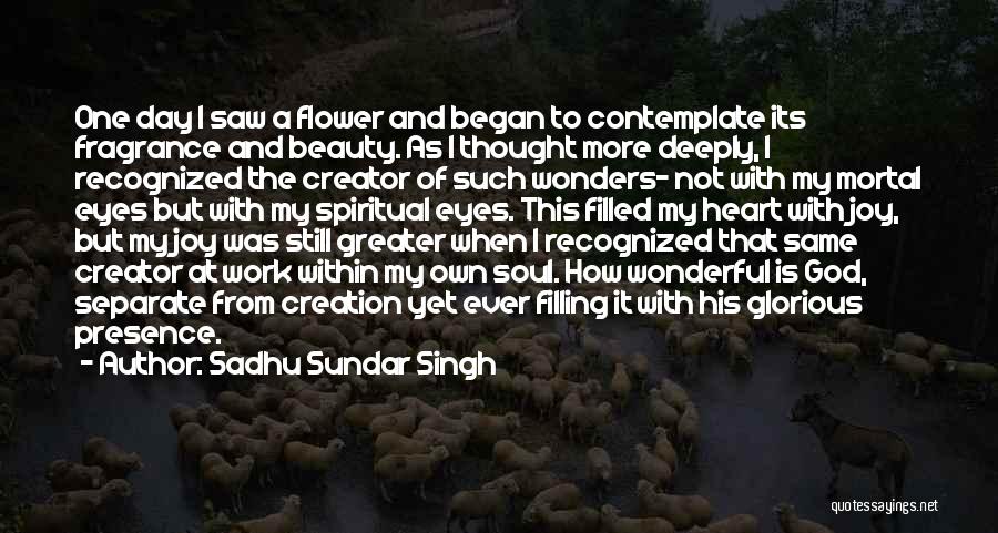 Sadhu Sundar Singh Quotes: One Day I Saw A Flower And Began To Contemplate Its Fragrance And Beauty. As I Thought More Deeply, I