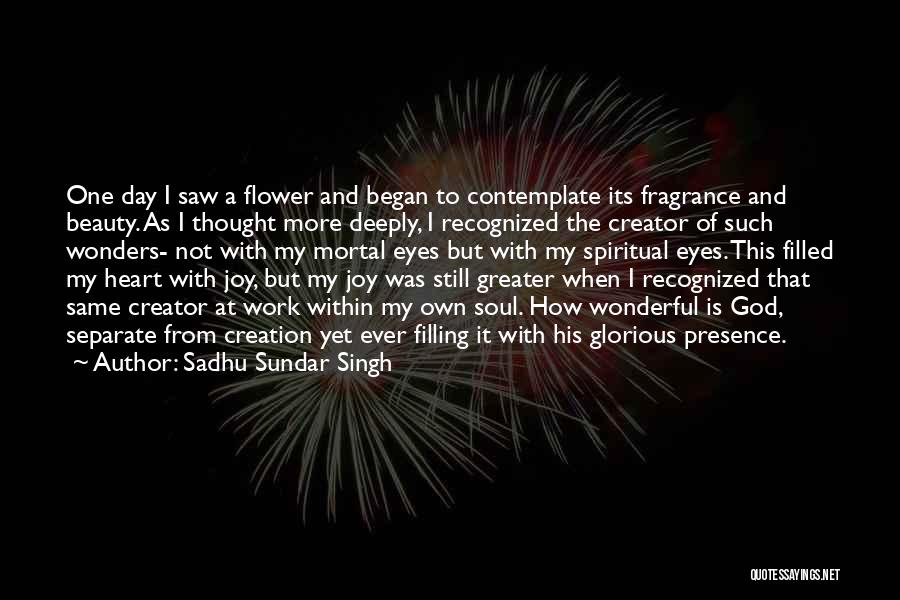 Sadhu Sundar Singh Quotes: One Day I Saw A Flower And Began To Contemplate Its Fragrance And Beauty. As I Thought More Deeply, I