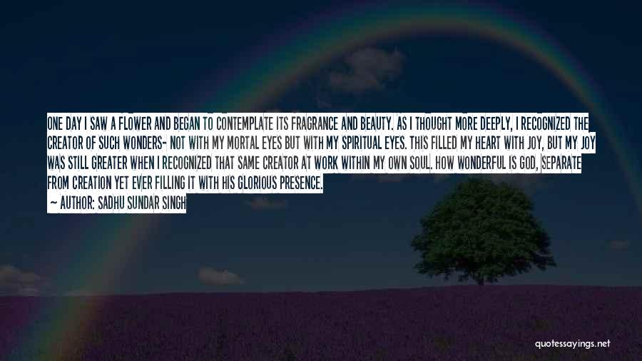 Sadhu Sundar Singh Quotes: One Day I Saw A Flower And Began To Contemplate Its Fragrance And Beauty. As I Thought More Deeply, I