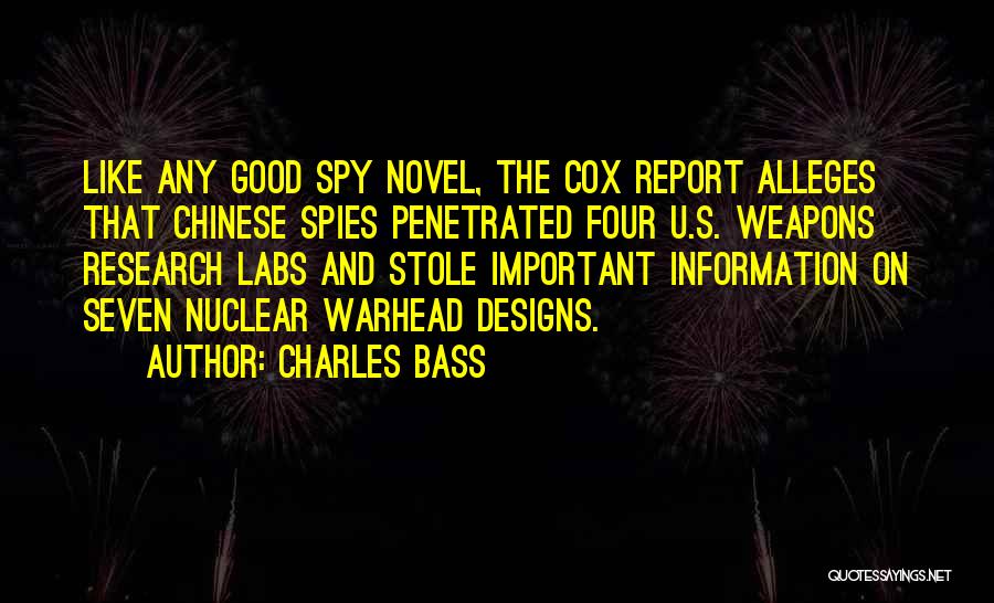 Charles Bass Quotes: Like Any Good Spy Novel, The Cox Report Alleges That Chinese Spies Penetrated Four U.s. Weapons Research Labs And Stole