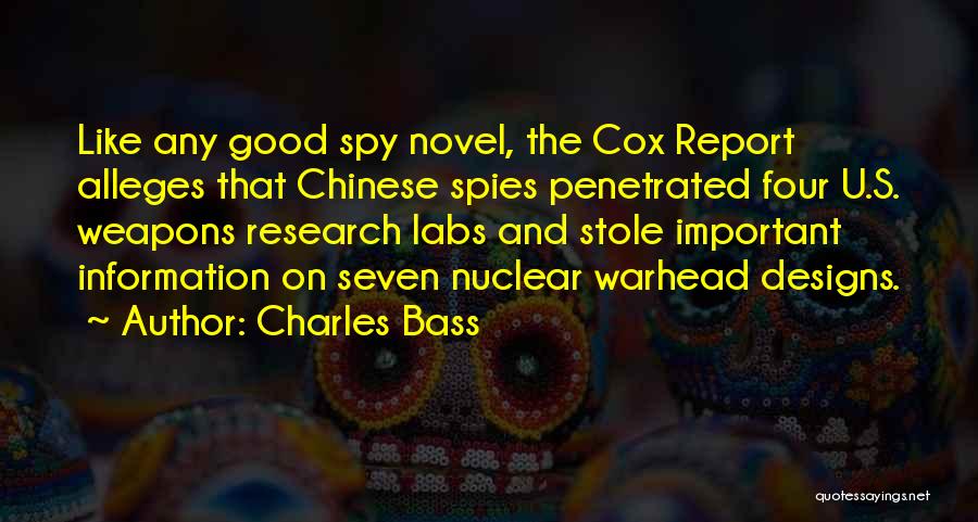 Charles Bass Quotes: Like Any Good Spy Novel, The Cox Report Alleges That Chinese Spies Penetrated Four U.s. Weapons Research Labs And Stole