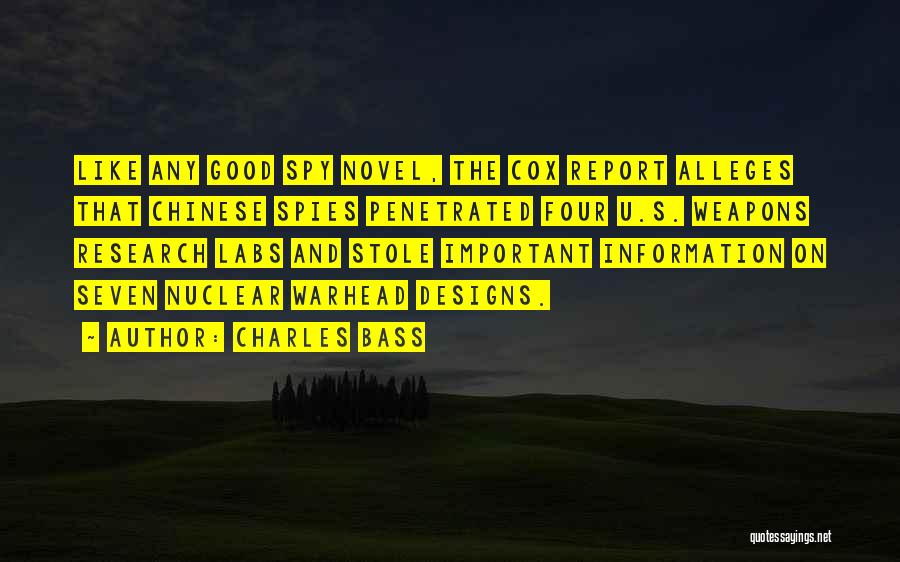 Charles Bass Quotes: Like Any Good Spy Novel, The Cox Report Alleges That Chinese Spies Penetrated Four U.s. Weapons Research Labs And Stole