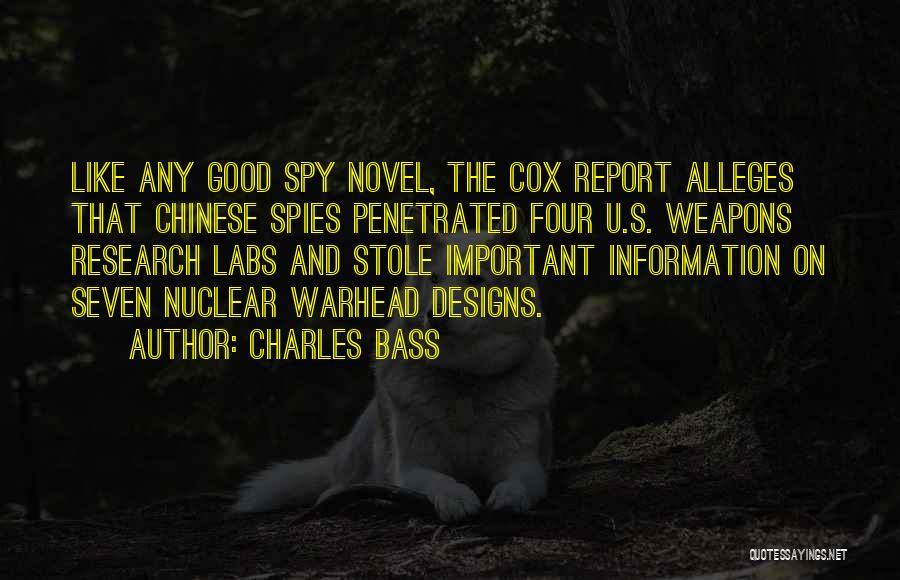 Charles Bass Quotes: Like Any Good Spy Novel, The Cox Report Alleges That Chinese Spies Penetrated Four U.s. Weapons Research Labs And Stole