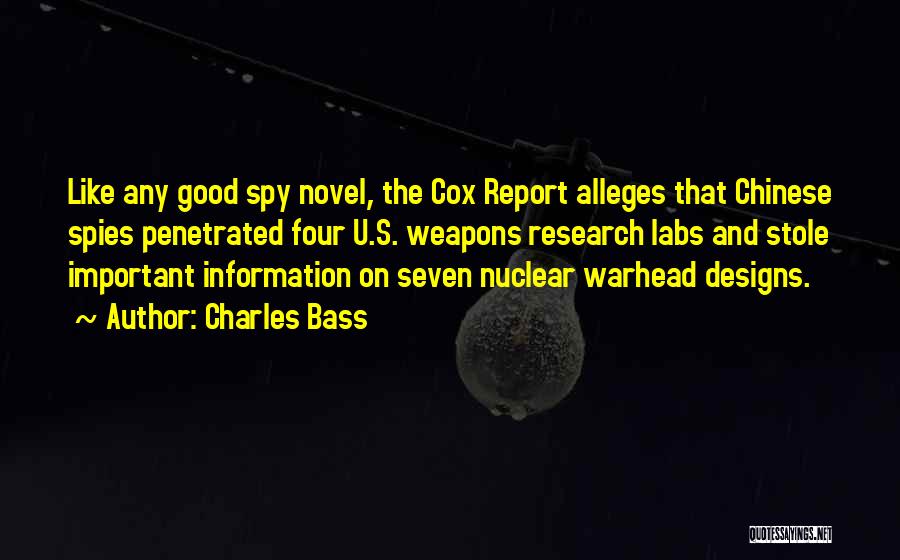 Charles Bass Quotes: Like Any Good Spy Novel, The Cox Report Alleges That Chinese Spies Penetrated Four U.s. Weapons Research Labs And Stole