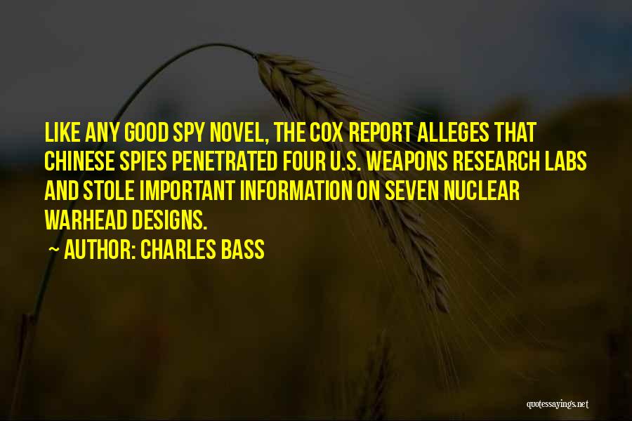 Charles Bass Quotes: Like Any Good Spy Novel, The Cox Report Alleges That Chinese Spies Penetrated Four U.s. Weapons Research Labs And Stole