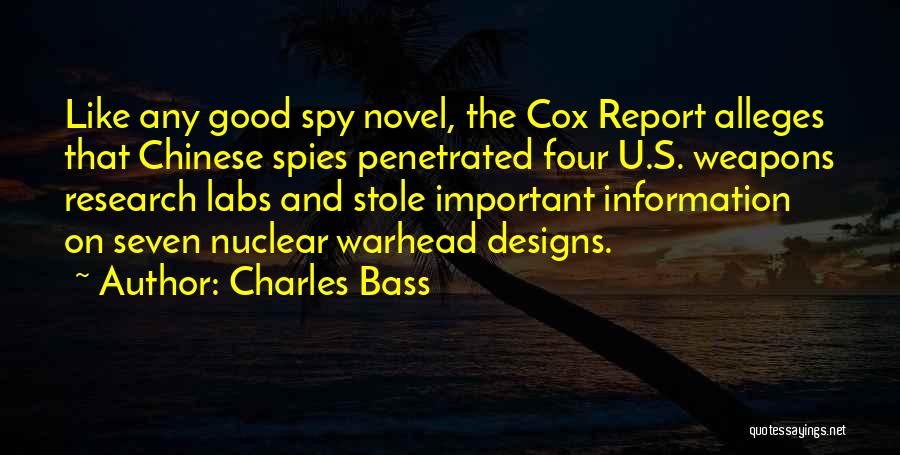 Charles Bass Quotes: Like Any Good Spy Novel, The Cox Report Alleges That Chinese Spies Penetrated Four U.s. Weapons Research Labs And Stole