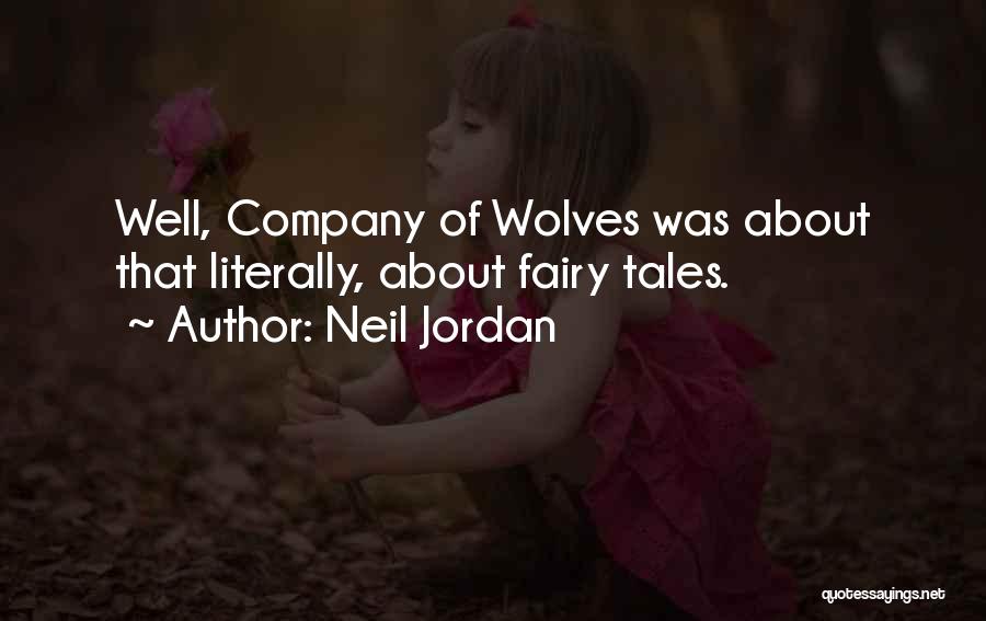 Neil Jordan Quotes: Well, Company Of Wolves Was About That Literally, About Fairy Tales.