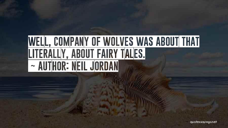 Neil Jordan Quotes: Well, Company Of Wolves Was About That Literally, About Fairy Tales.