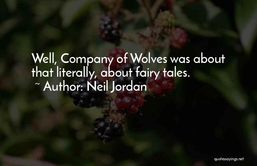 Neil Jordan Quotes: Well, Company Of Wolves Was About That Literally, About Fairy Tales.
