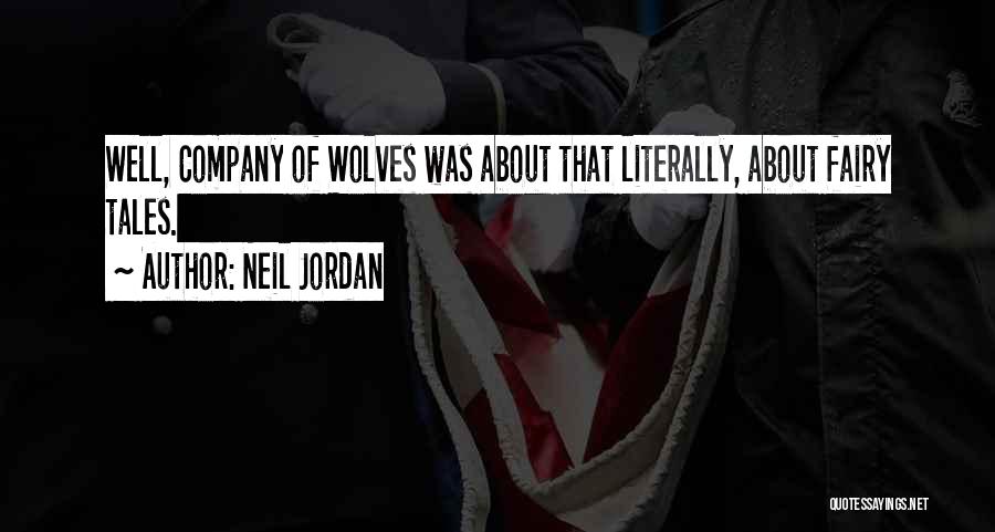 Neil Jordan Quotes: Well, Company Of Wolves Was About That Literally, About Fairy Tales.