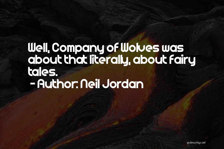 Neil Jordan Quotes: Well, Company Of Wolves Was About That Literally, About Fairy Tales.