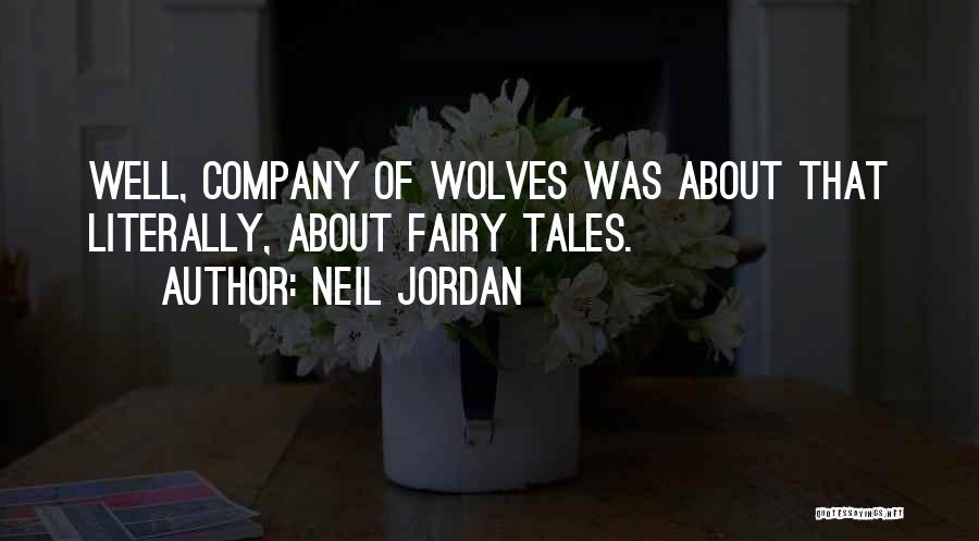 Neil Jordan Quotes: Well, Company Of Wolves Was About That Literally, About Fairy Tales.