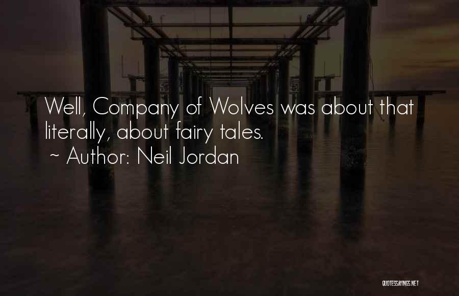 Neil Jordan Quotes: Well, Company Of Wolves Was About That Literally, About Fairy Tales.