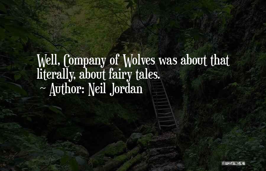 Neil Jordan Quotes: Well, Company Of Wolves Was About That Literally, About Fairy Tales.