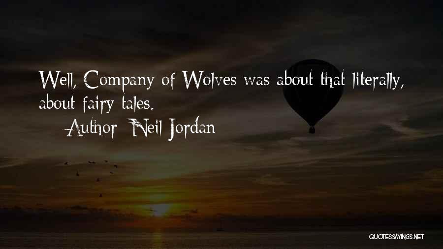 Neil Jordan Quotes: Well, Company Of Wolves Was About That Literally, About Fairy Tales.