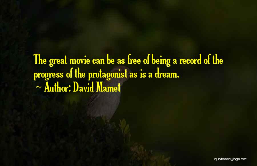 David Mamet Quotes: The Great Movie Can Be As Free Of Being A Record Of The Progress Of The Protagonist As Is A