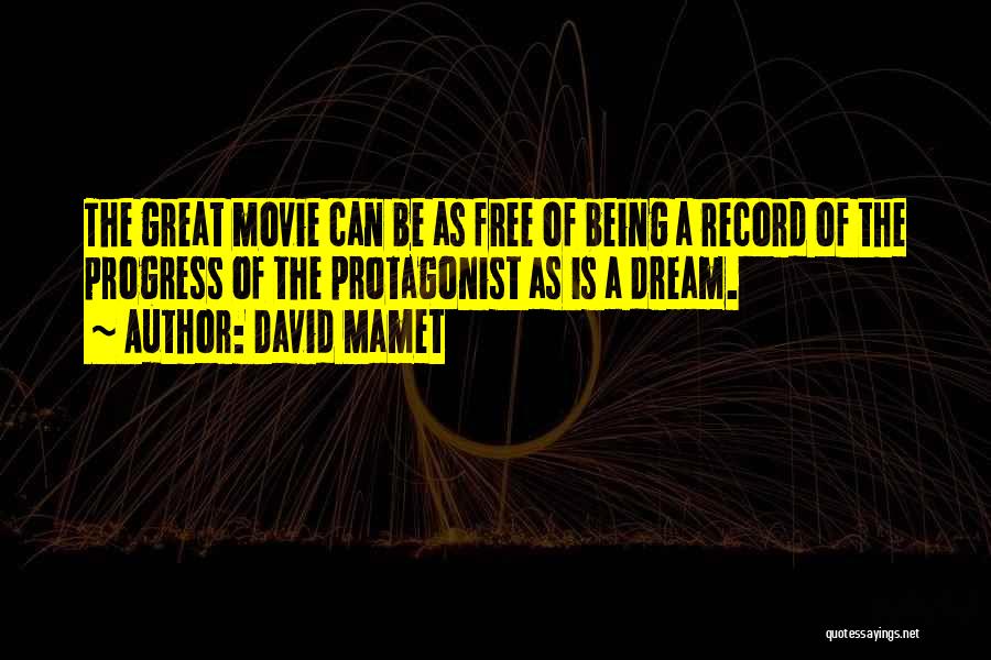 David Mamet Quotes: The Great Movie Can Be As Free Of Being A Record Of The Progress Of The Protagonist As Is A