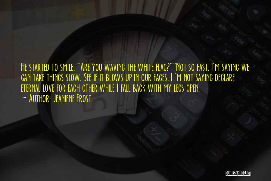 Jeaniene Frost Quotes: He Started To Smile. Are You Waving The White Flag?not So Fast. I'm Saying We Can Take Things Slow. See