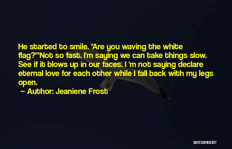 Jeaniene Frost Quotes: He Started To Smile. Are You Waving The White Flag?not So Fast. I'm Saying We Can Take Things Slow. See