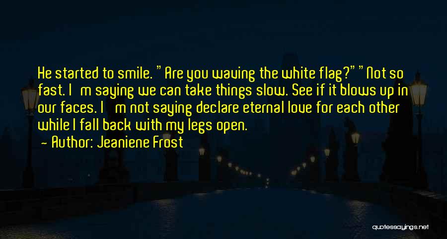 Jeaniene Frost Quotes: He Started To Smile. Are You Waving The White Flag?not So Fast. I'm Saying We Can Take Things Slow. See