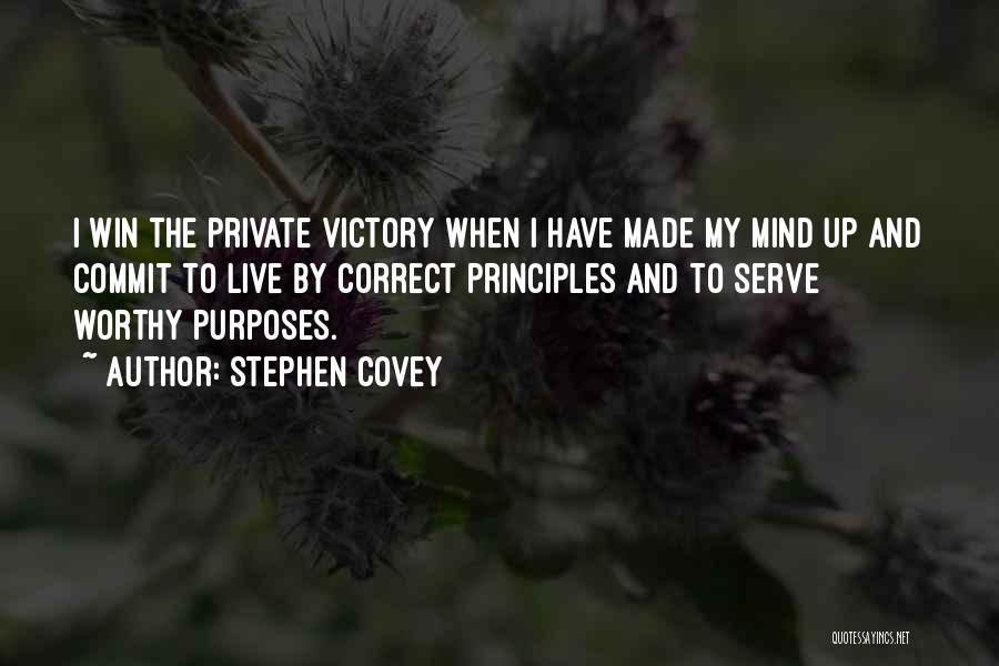 Stephen Covey Quotes: I Win The Private Victory When I Have Made My Mind Up And Commit To Live By Correct Principles And