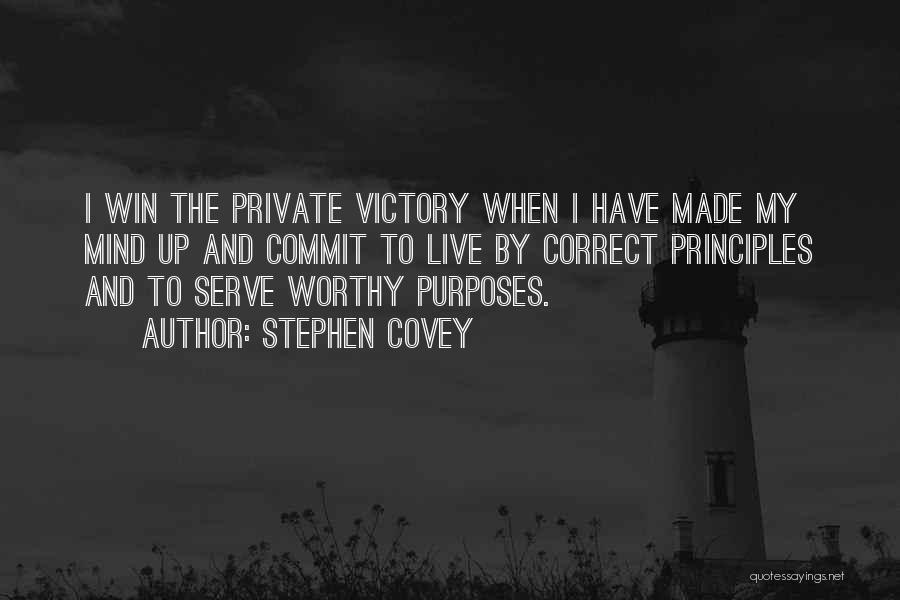 Stephen Covey Quotes: I Win The Private Victory When I Have Made My Mind Up And Commit To Live By Correct Principles And