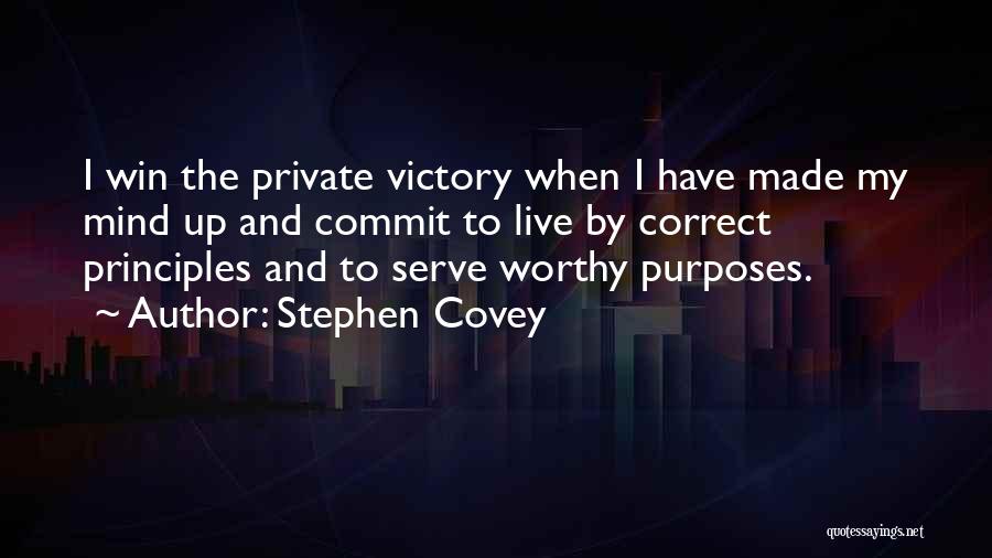 Stephen Covey Quotes: I Win The Private Victory When I Have Made My Mind Up And Commit To Live By Correct Principles And