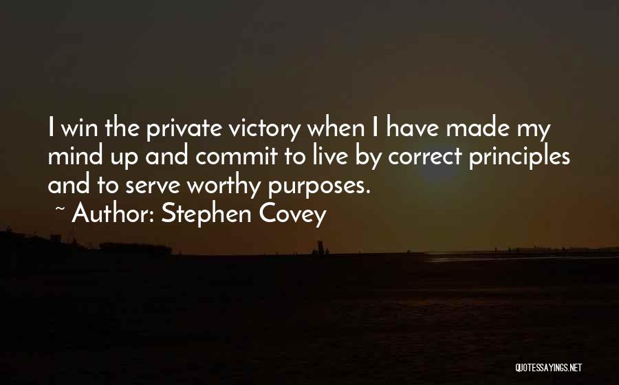 Stephen Covey Quotes: I Win The Private Victory When I Have Made My Mind Up And Commit To Live By Correct Principles And