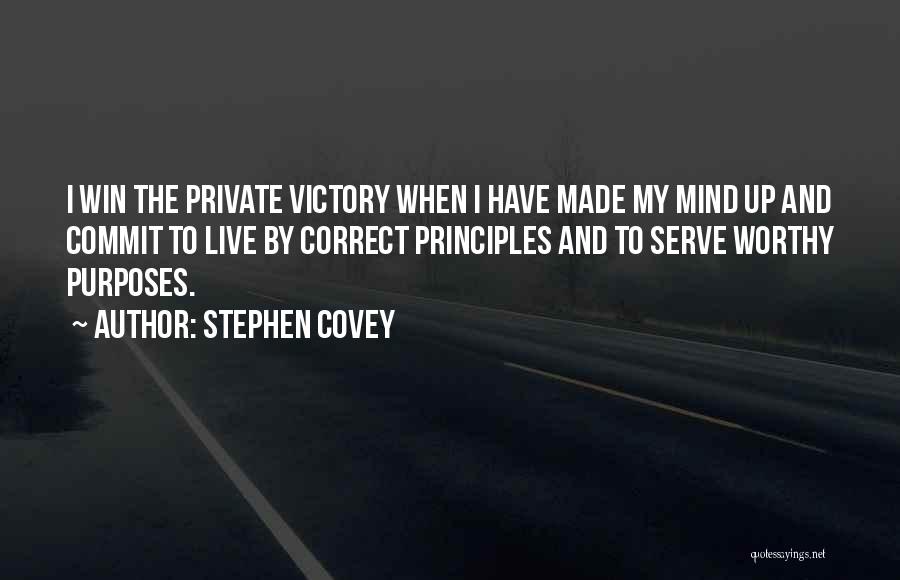 Stephen Covey Quotes: I Win The Private Victory When I Have Made My Mind Up And Commit To Live By Correct Principles And