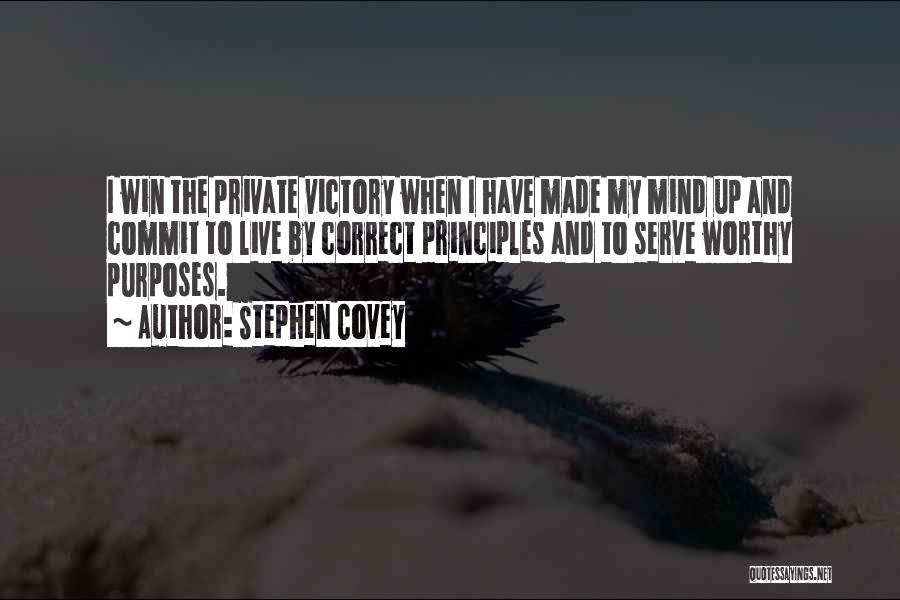 Stephen Covey Quotes: I Win The Private Victory When I Have Made My Mind Up And Commit To Live By Correct Principles And