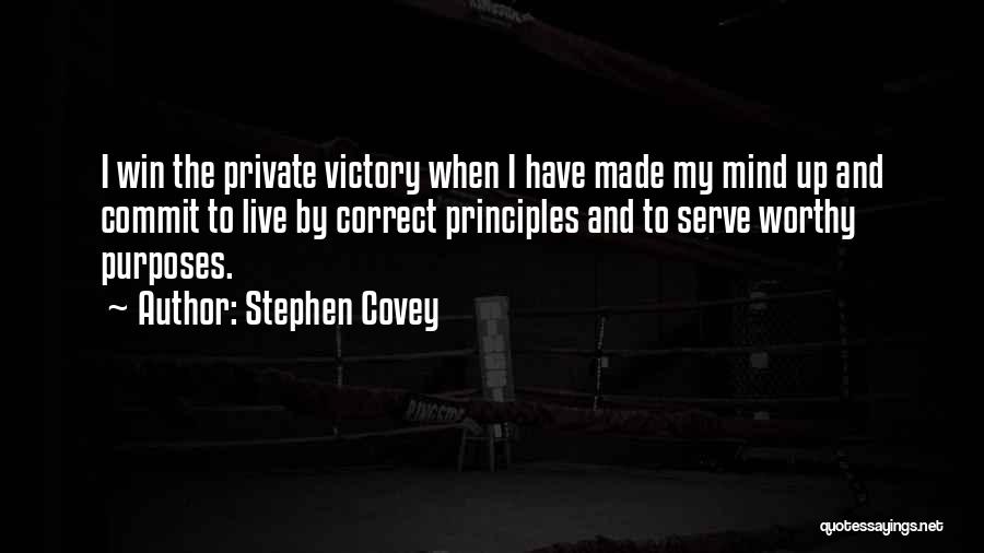 Stephen Covey Quotes: I Win The Private Victory When I Have Made My Mind Up And Commit To Live By Correct Principles And