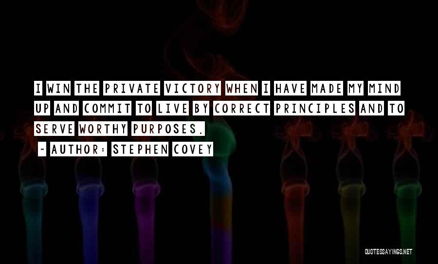 Stephen Covey Quotes: I Win The Private Victory When I Have Made My Mind Up And Commit To Live By Correct Principles And