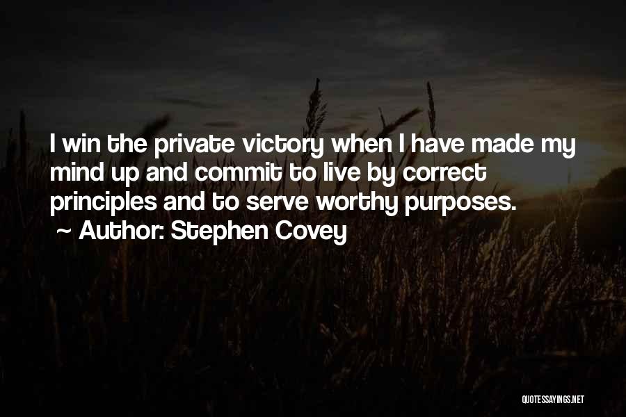 Stephen Covey Quotes: I Win The Private Victory When I Have Made My Mind Up And Commit To Live By Correct Principles And